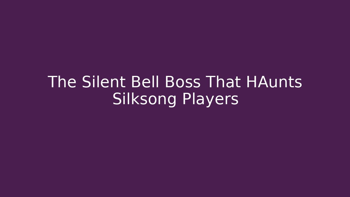 The Silent Bell Boss That HAunts Silksong Players