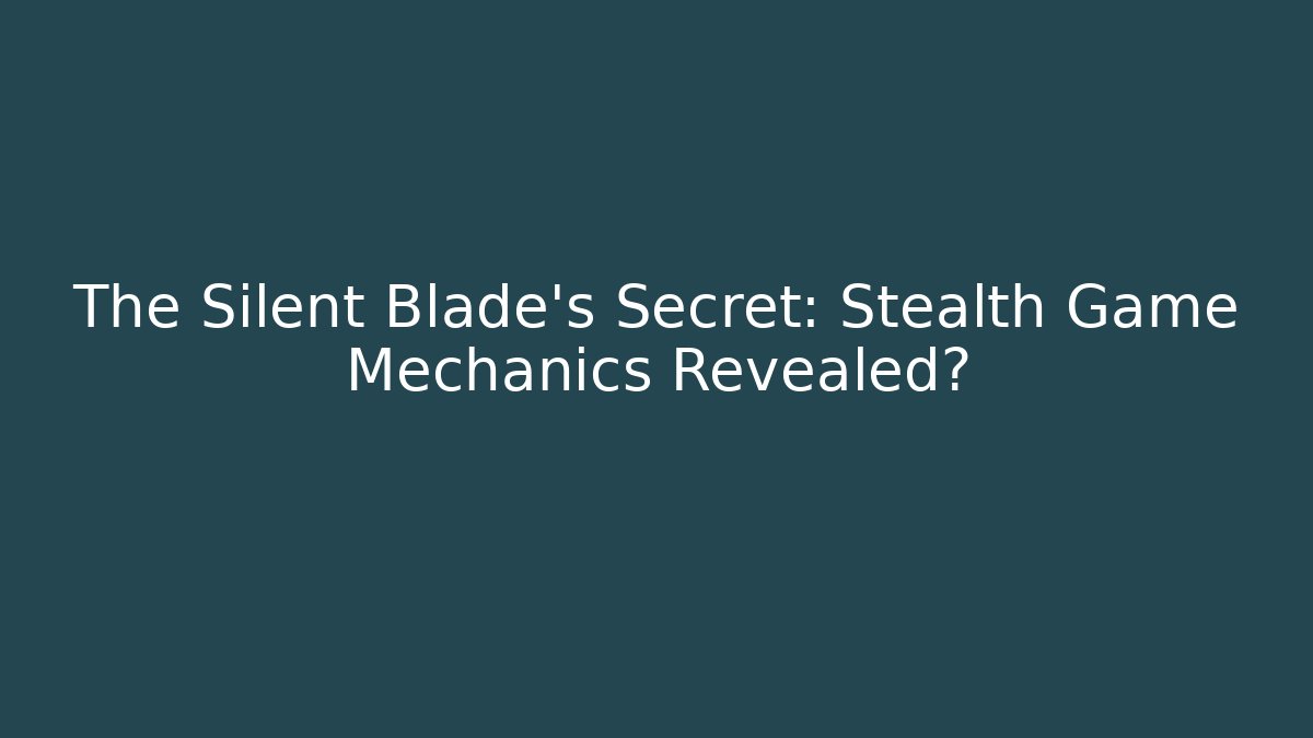 The Silent Blade's Secret: Stealth Game Mechanics Revealed?