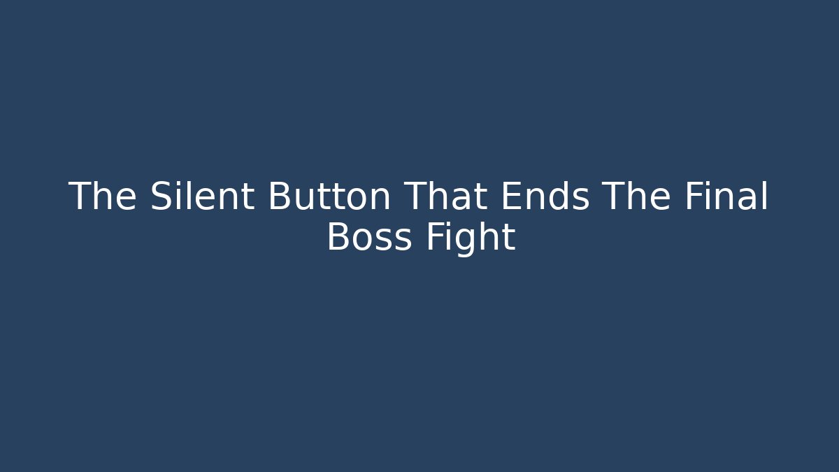 The Silent Button That Ends The Final Boss Fight