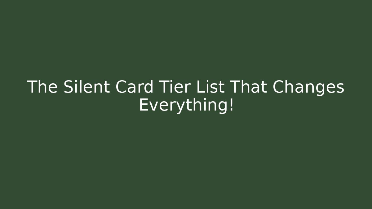 The Silent Card Tier List That Changes Everything!