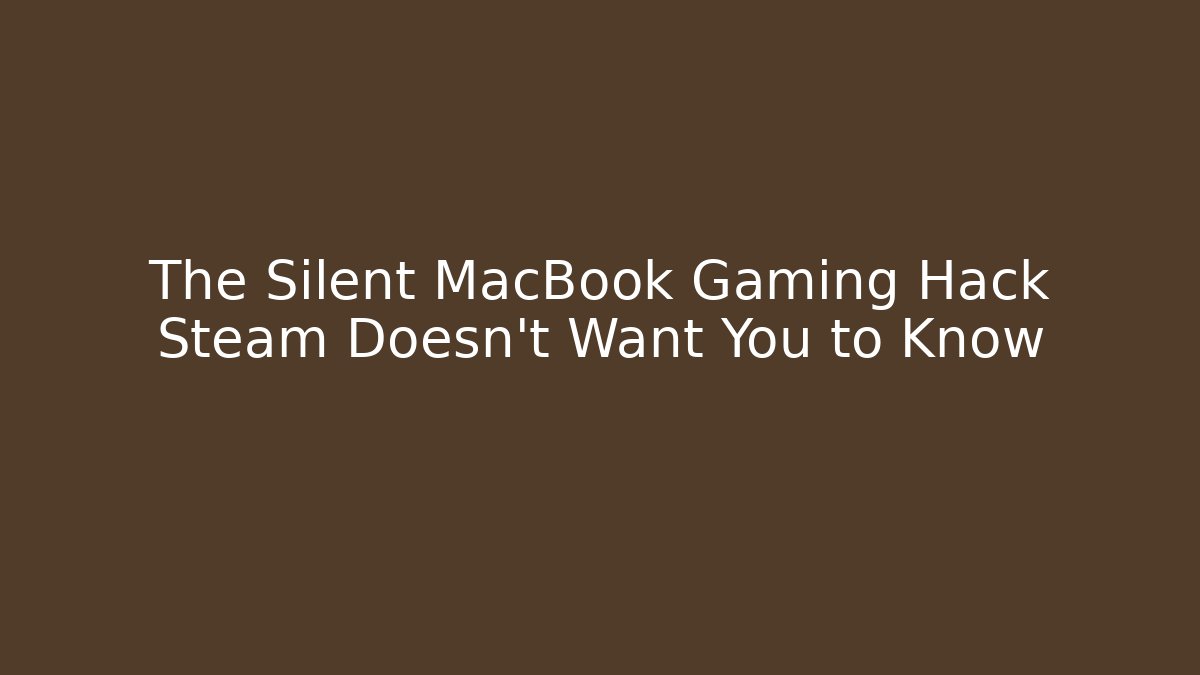 The Silent MacBook Gaming Hack Steam Doesn't Want You to Know