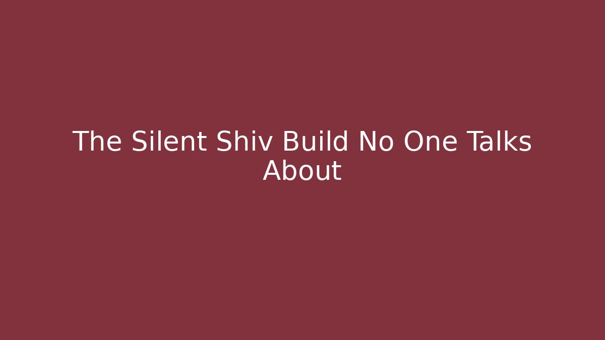 The Silent Shiv Build No One Talks About