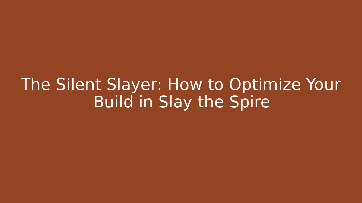 The Silent Slayer: How to Optimize Your Build in Slay the Spire