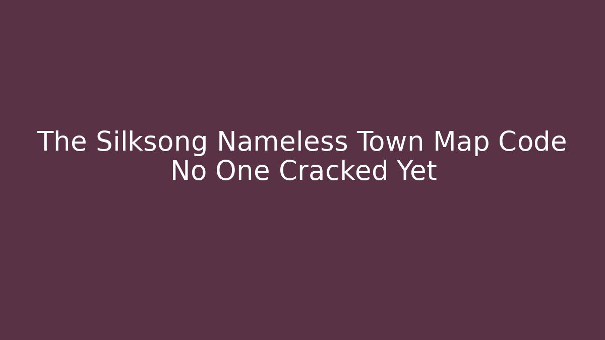The Silksong Nameless Town Map Code No One Cracked Yet - Felix Cat Insurance