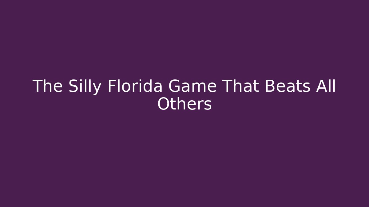 The Silly Florida Game That Beats All Others