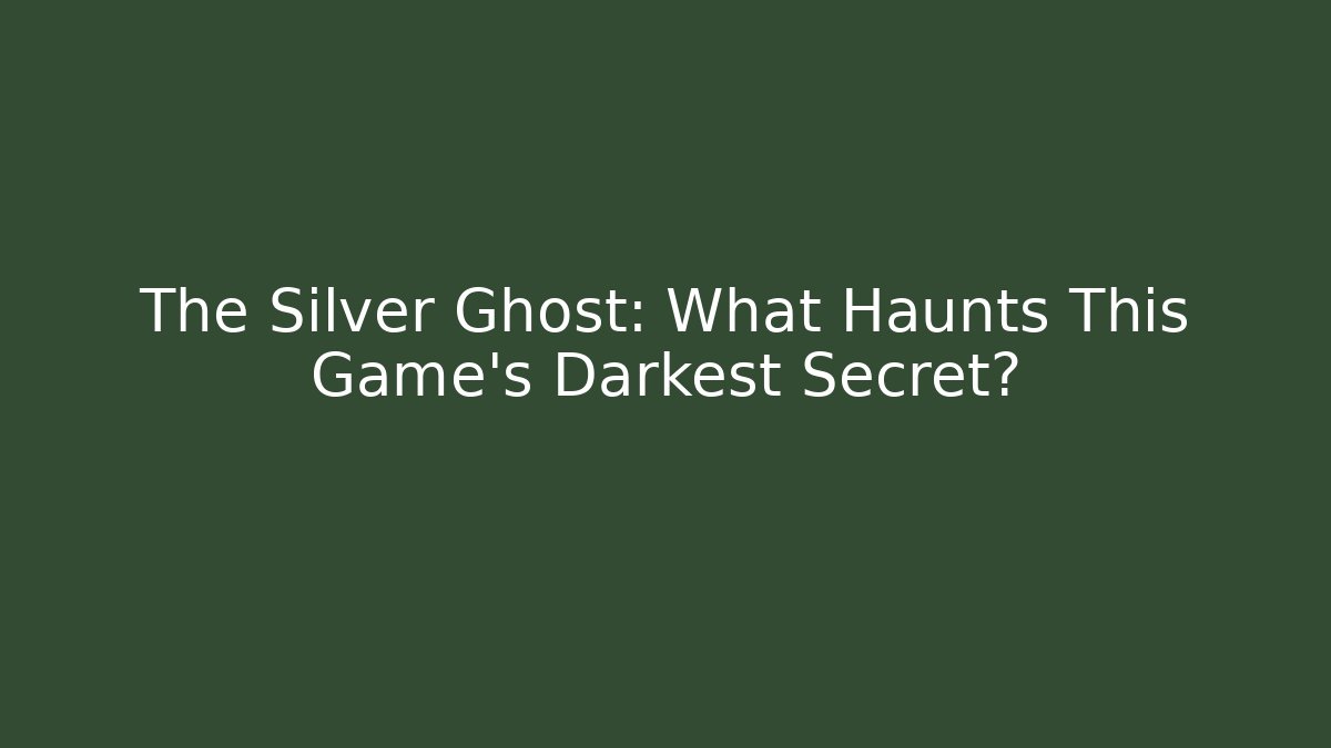 The Silver Ghost: What Haunts This Game's Darkest Secret?