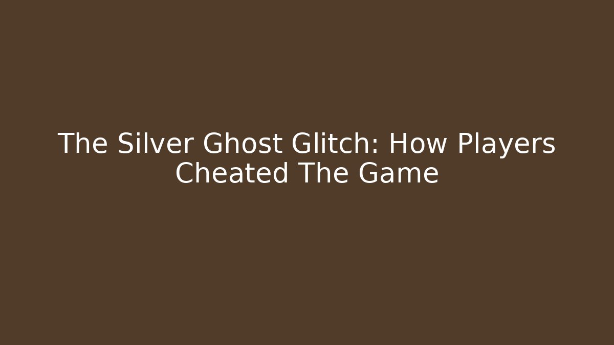 The Silver Ghost Glitch: How Players Cheated The Game
