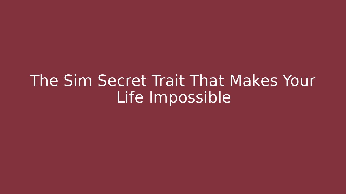 The Sim Secret Trait That Makes Your Life Impossible - Felix Cat Insurance