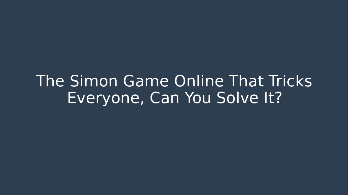 The Simon Game Online That Tricks Everyone, Can You Solve It?