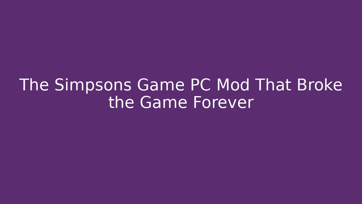 The Simpsons Game PC Mod That Broke the Game Forever