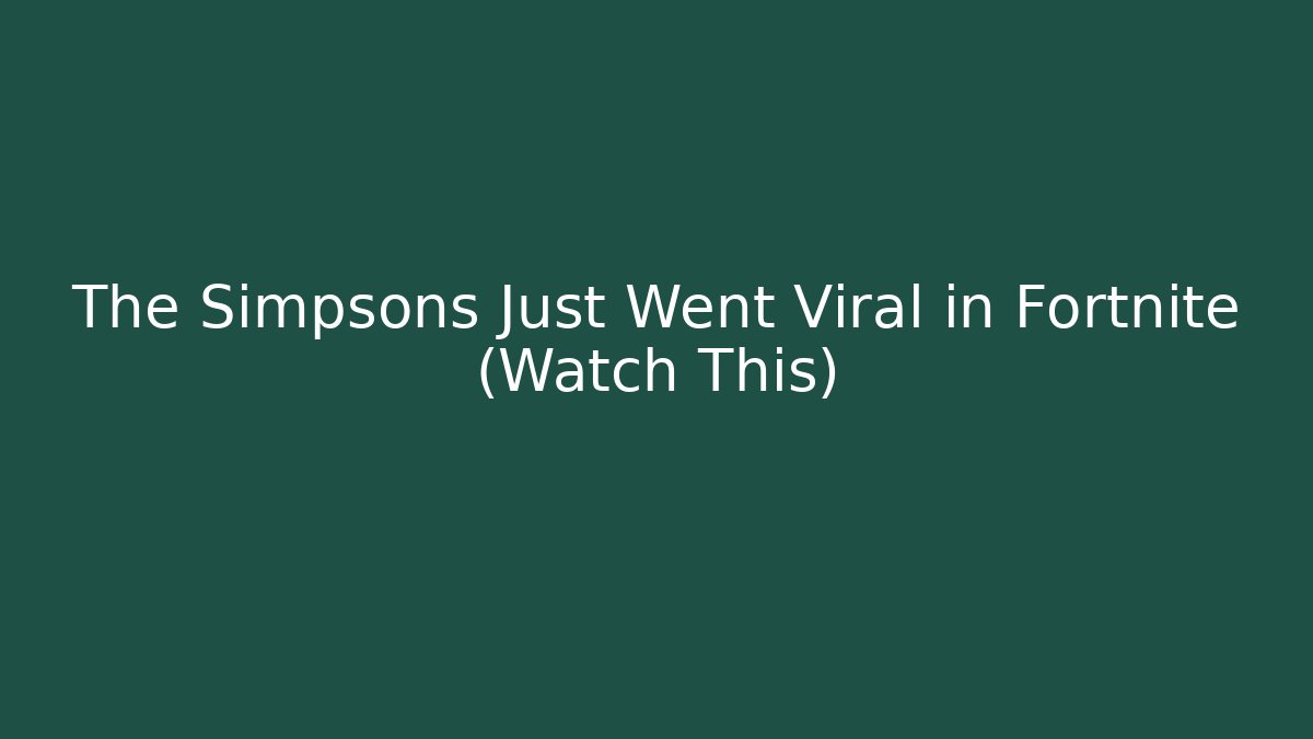 The Simpsons Just Went Viral in Fortnite (Watch This)