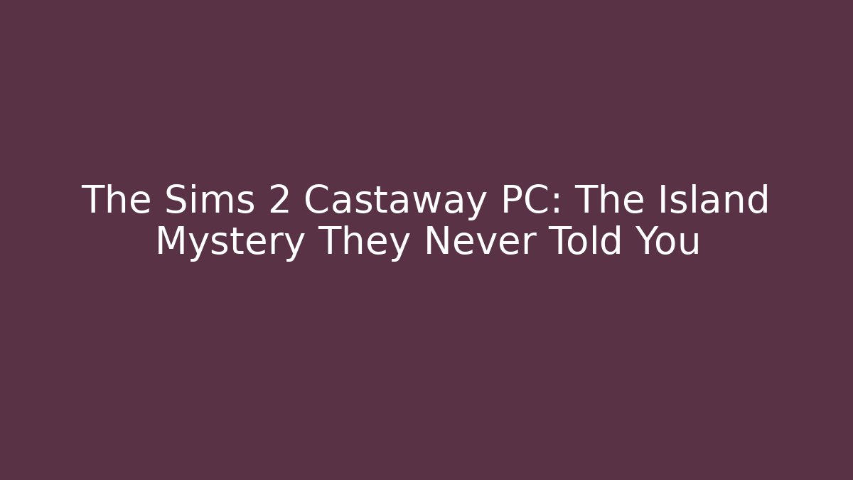 The Sims 2 Castaway PC: The Island Mystery They Never Told You