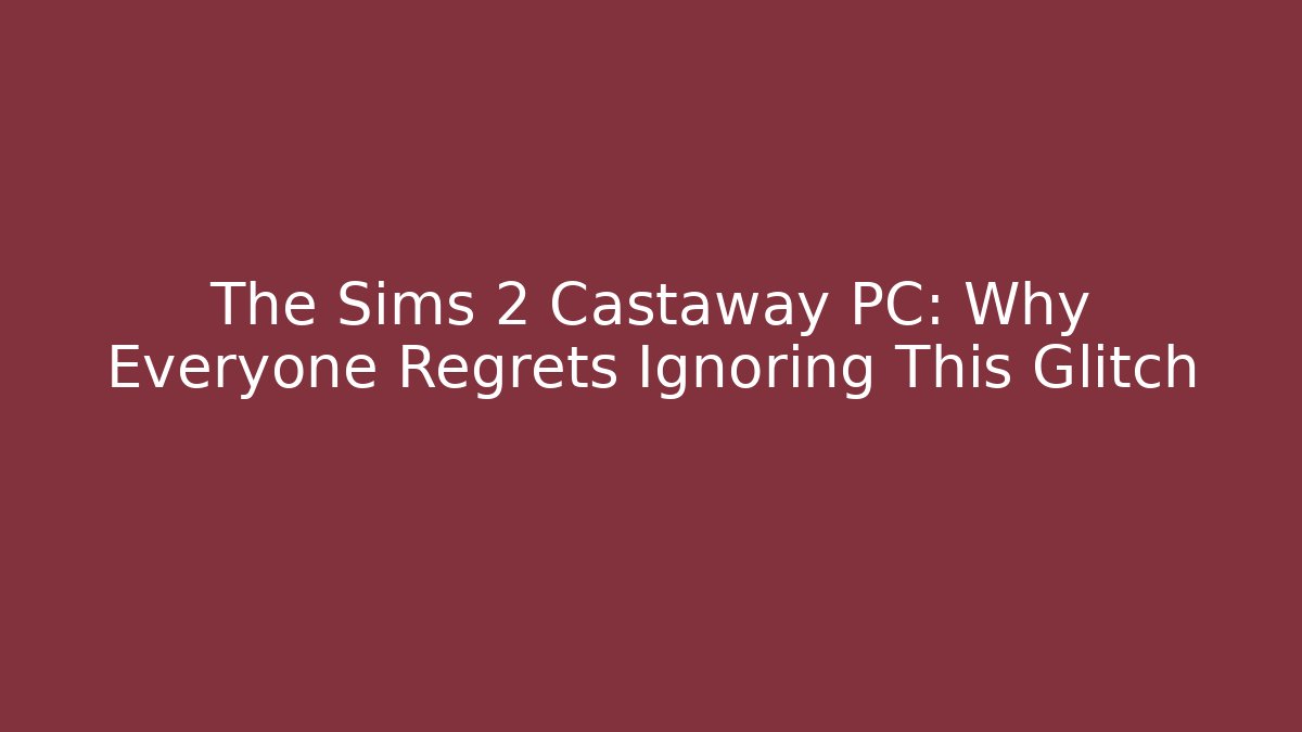 The Sims 2 Castaway PC: Why Everyone Regrets Ignoring This Glitch - Felix Cat Insurance