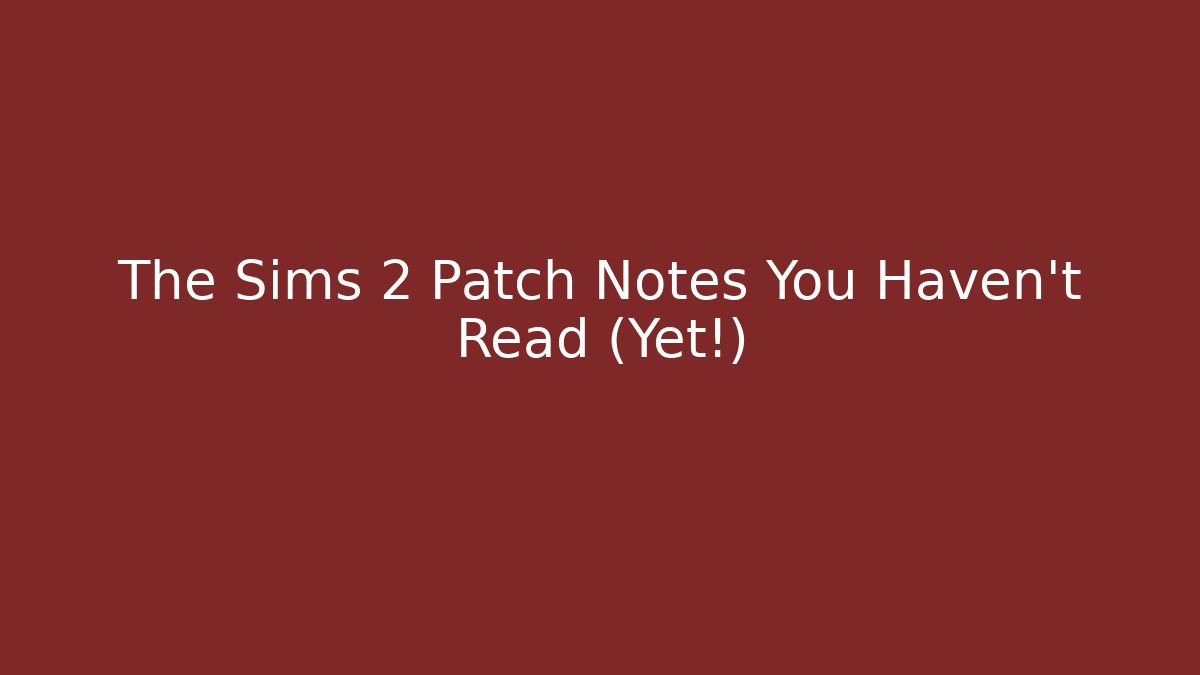 The Sims 2 Patch Notes You Haven't Read (Yet!)