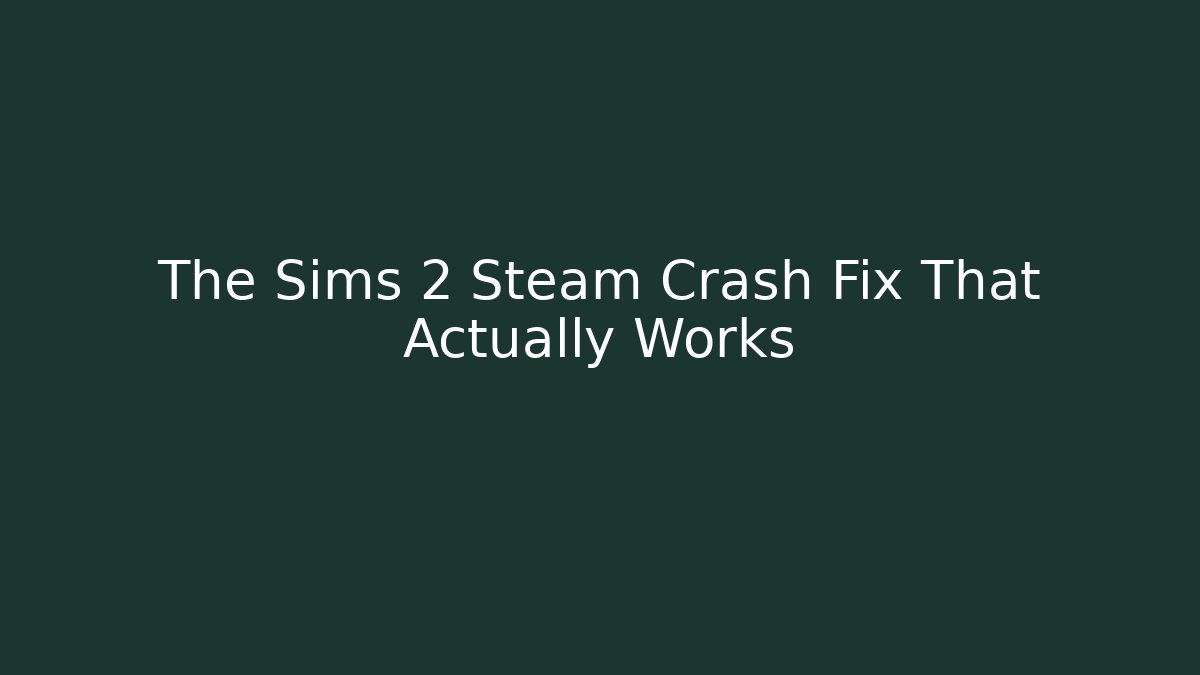 The Sims 2 Steam Crash Fix That Actually Works