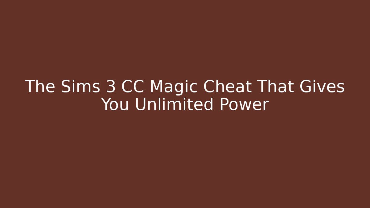 The Sims 3 CC Magic Cheat That Gives You Unlimited Power
