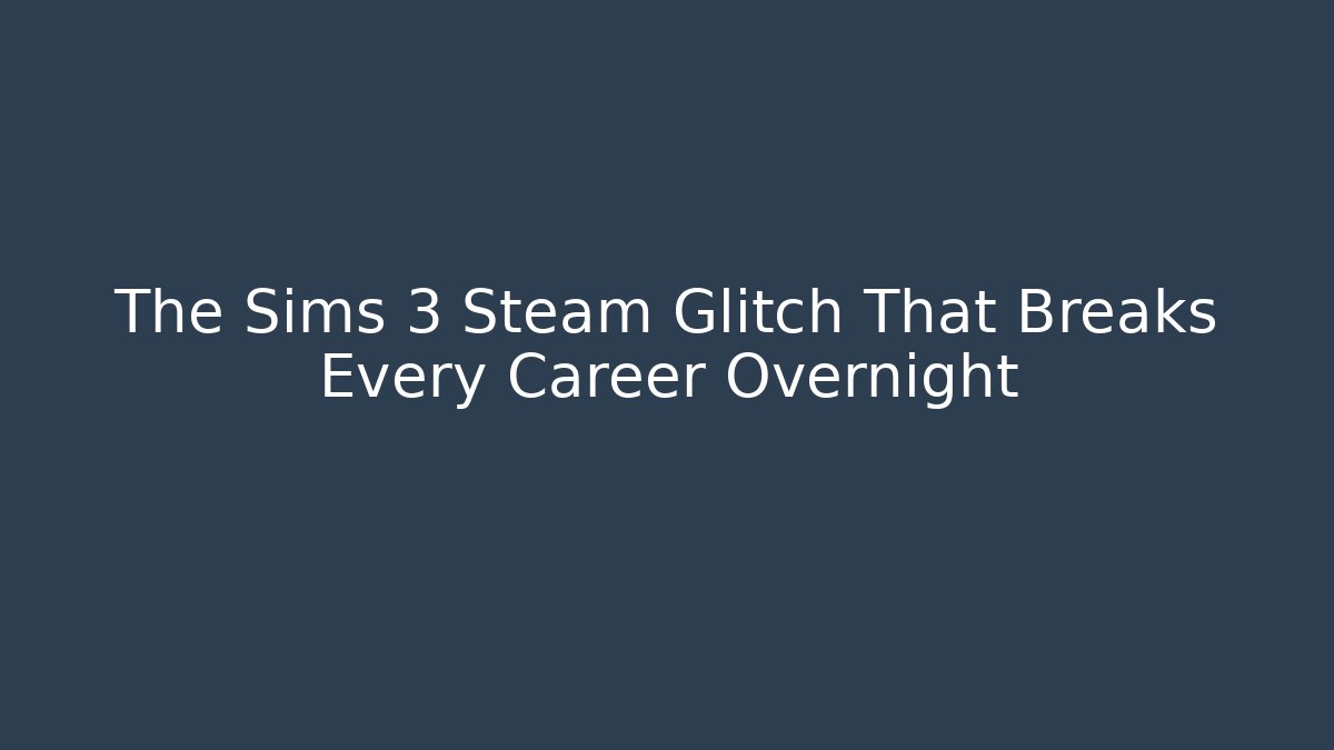 The Sims 3 Steam Glitch That Breaks Every Career Overnight