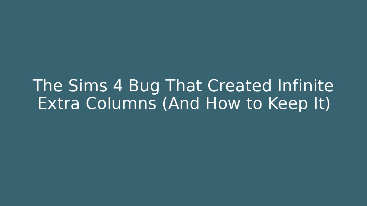 The Sims 4 Bug That Created Infinite Extra Columns (And How to Keep It) - Felix Cat Insurance