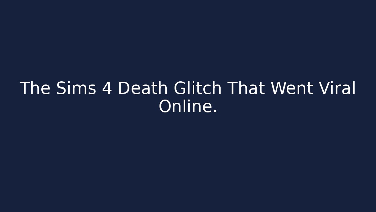 The Sims 4 Death Glitch That Went Viral Online.