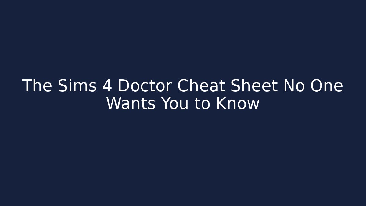 The Sims 4 Doctor Cheat Sheet No One Wants You to Know - Felix Cat Insurance