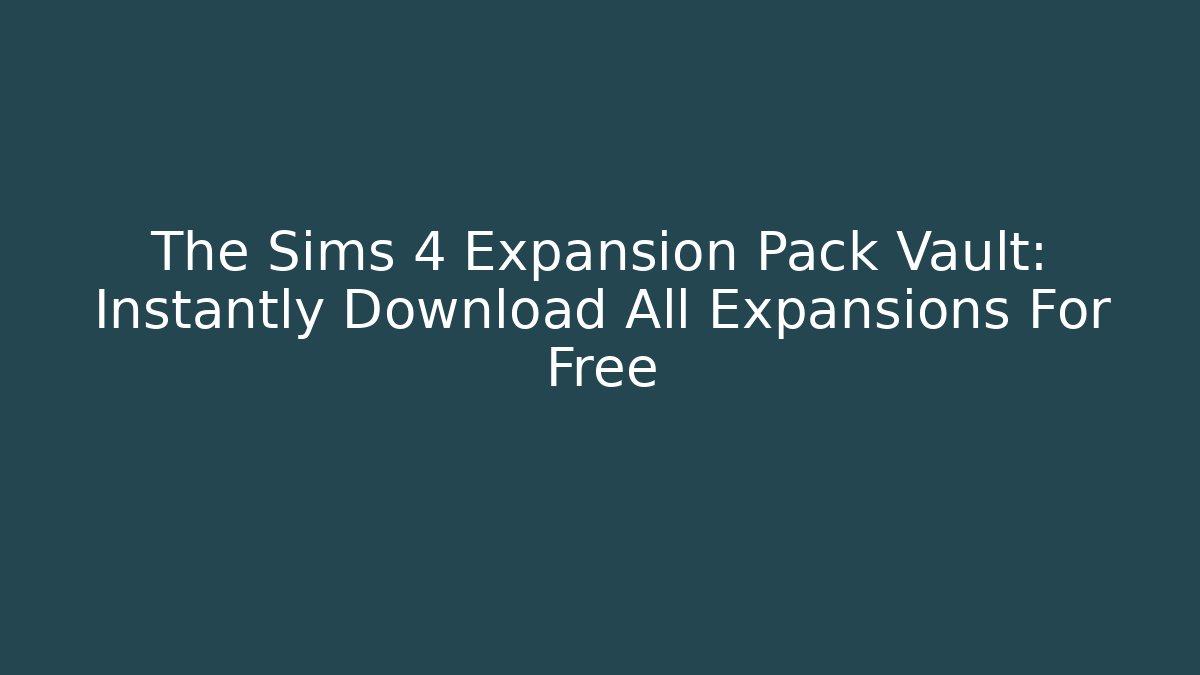 The Sims 4 Expansion Pack Vault: Instantly Download All Expansions For Free