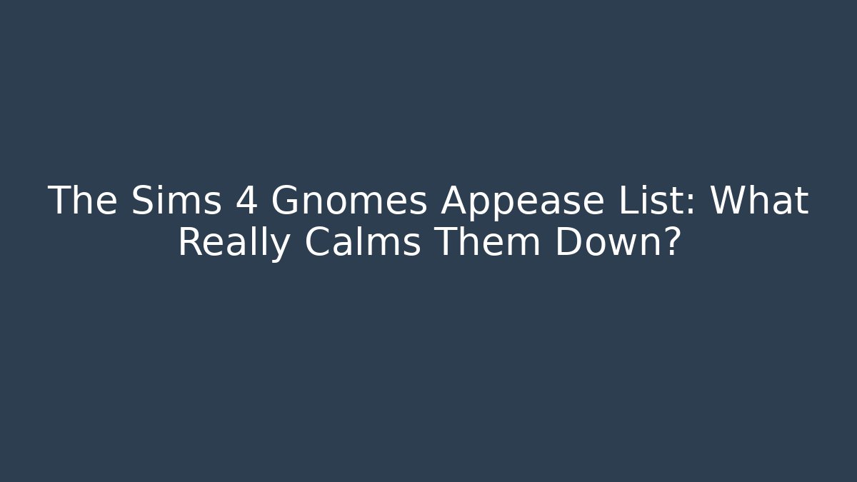 The Sims 4 Gnomes Appease List: What Really Calms Them Down?