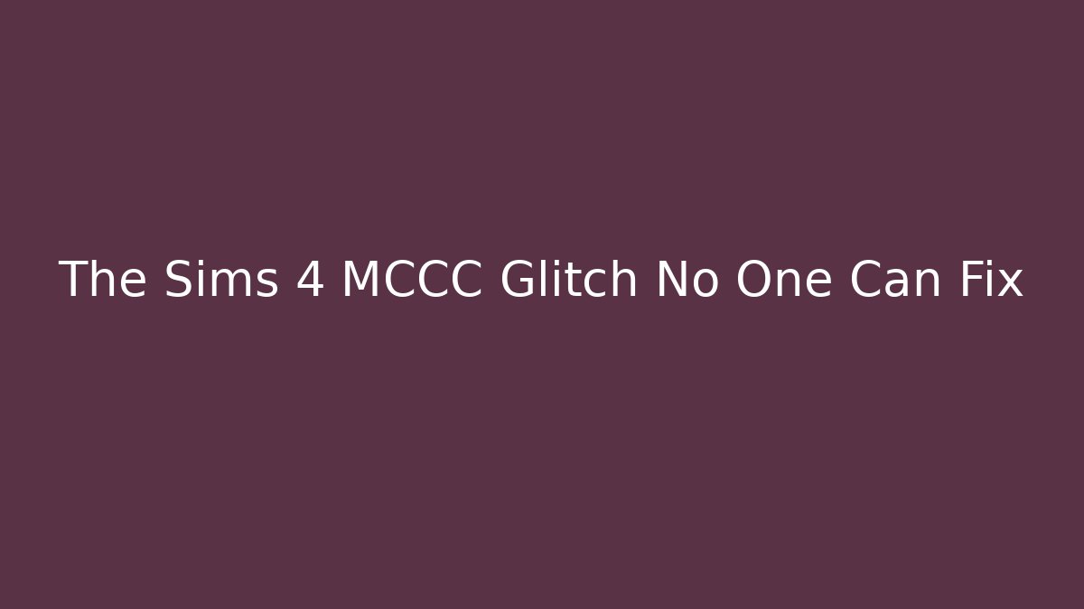 The Sims 4 MCCC Glitch No One Can Fix
