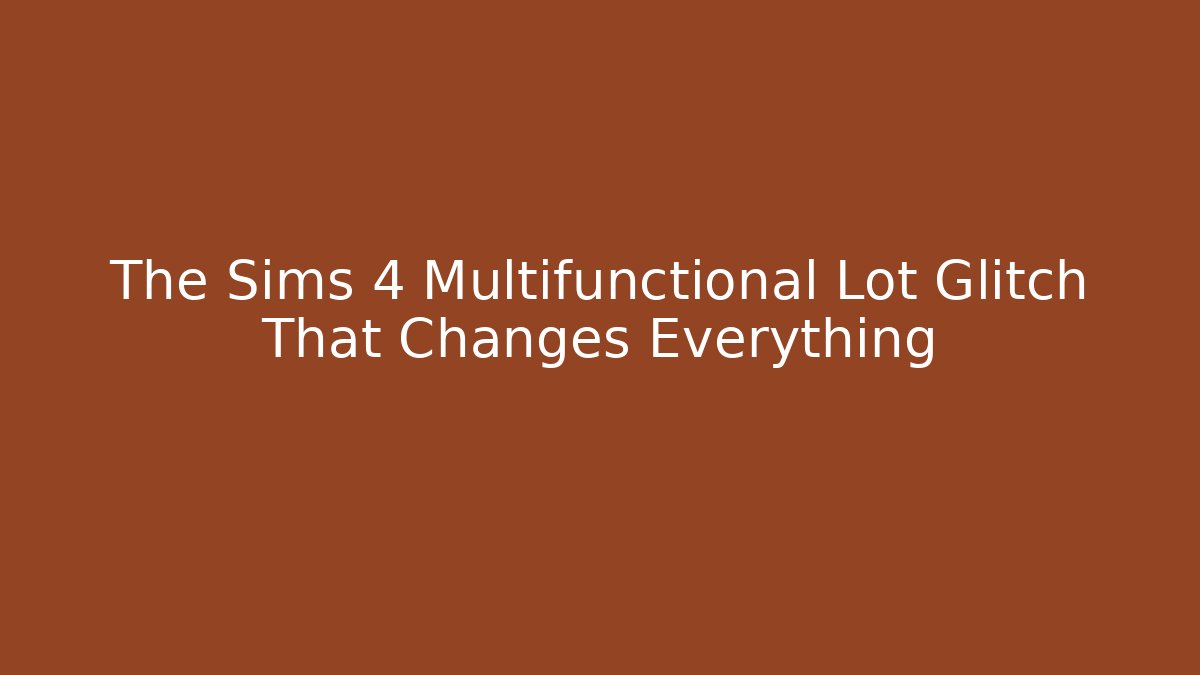 The Sims 4 Multifunctional Lot Glitch That Changes Everything