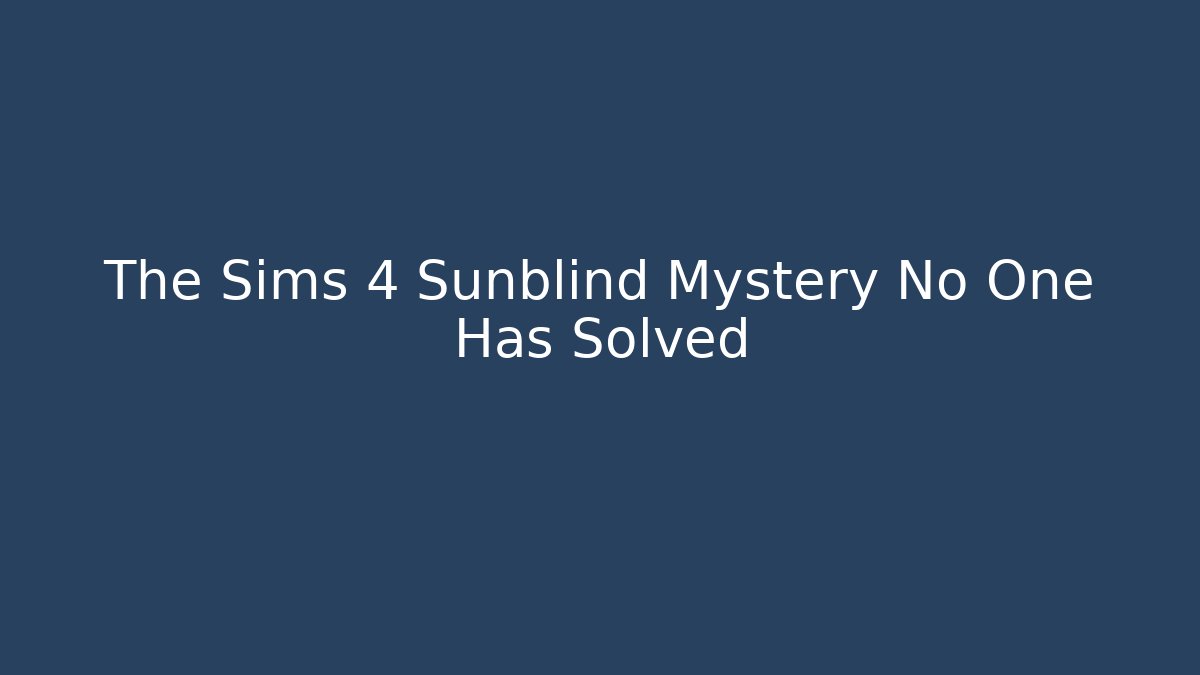 The Sims 4 Sunblind Mystery No One Has Solved - Felix Cat Insurance
