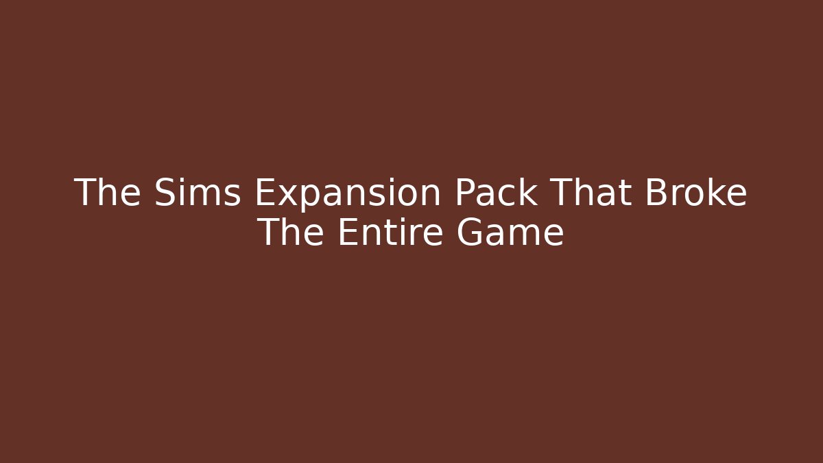 The Sims Expansion Pack That Broke The Entire Game