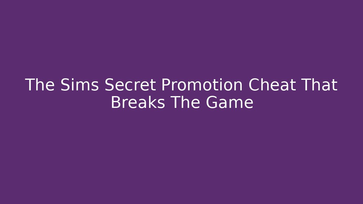 The Sims Secret Promotion Cheat That Breaks The Game