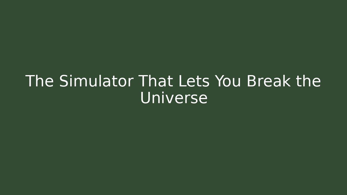 The Simulator That Lets You Break the Universe