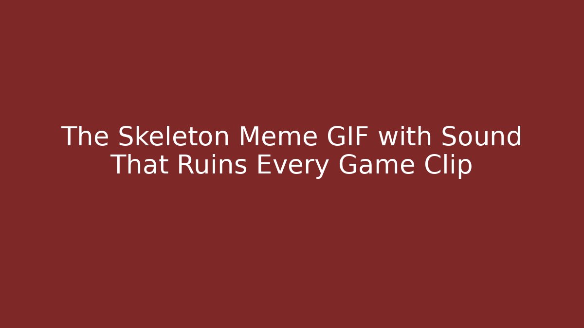 The Skeleton Meme GIF with Sound That Ruins Every Game Clip