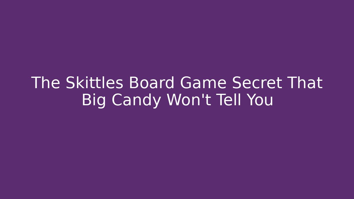The Skittles Board Game Secret That Big Candy Won't Tell You