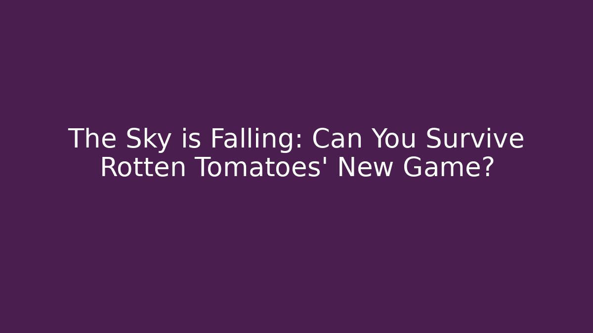 The Sky is Falling: Can You Survive Rotten Tomatoes' New Game?