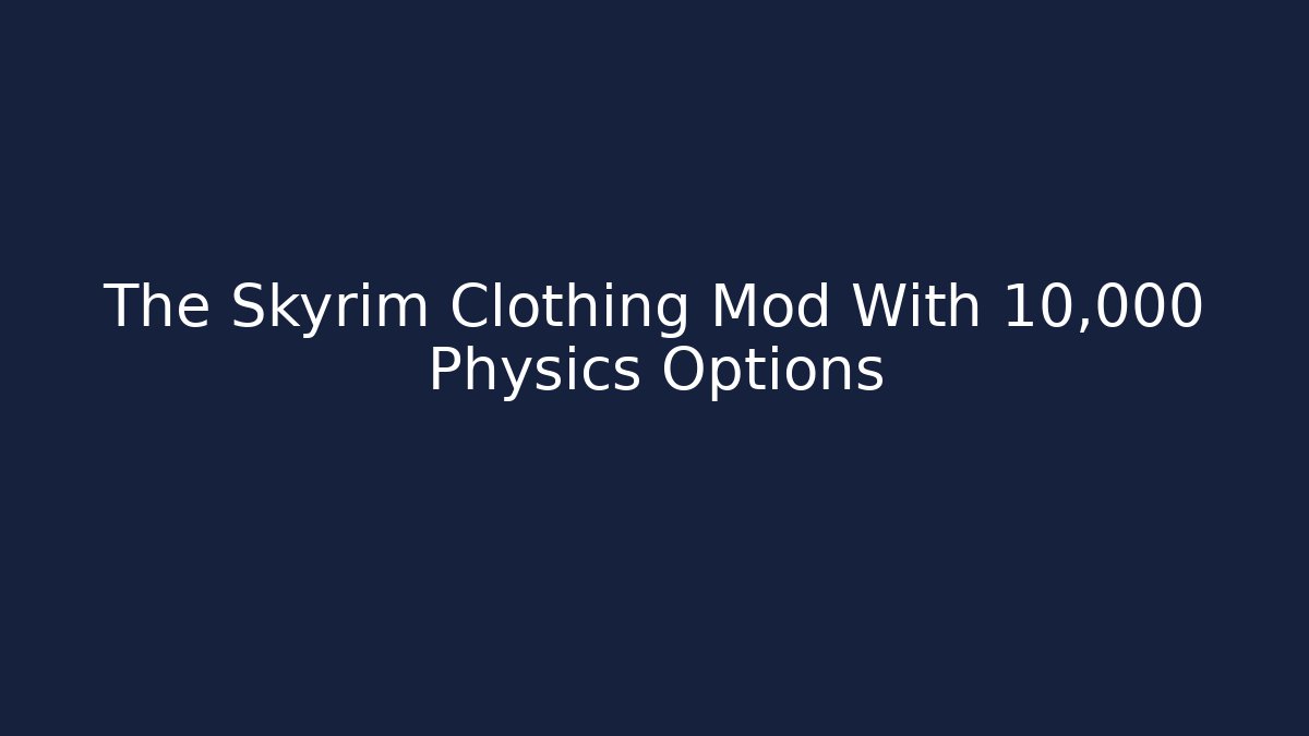 The Skyrim Clothing Mod With 10,000+ Physics Options
