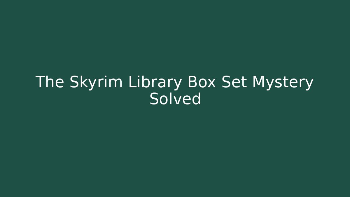 The Skyrim Library Box Set Mystery Solved