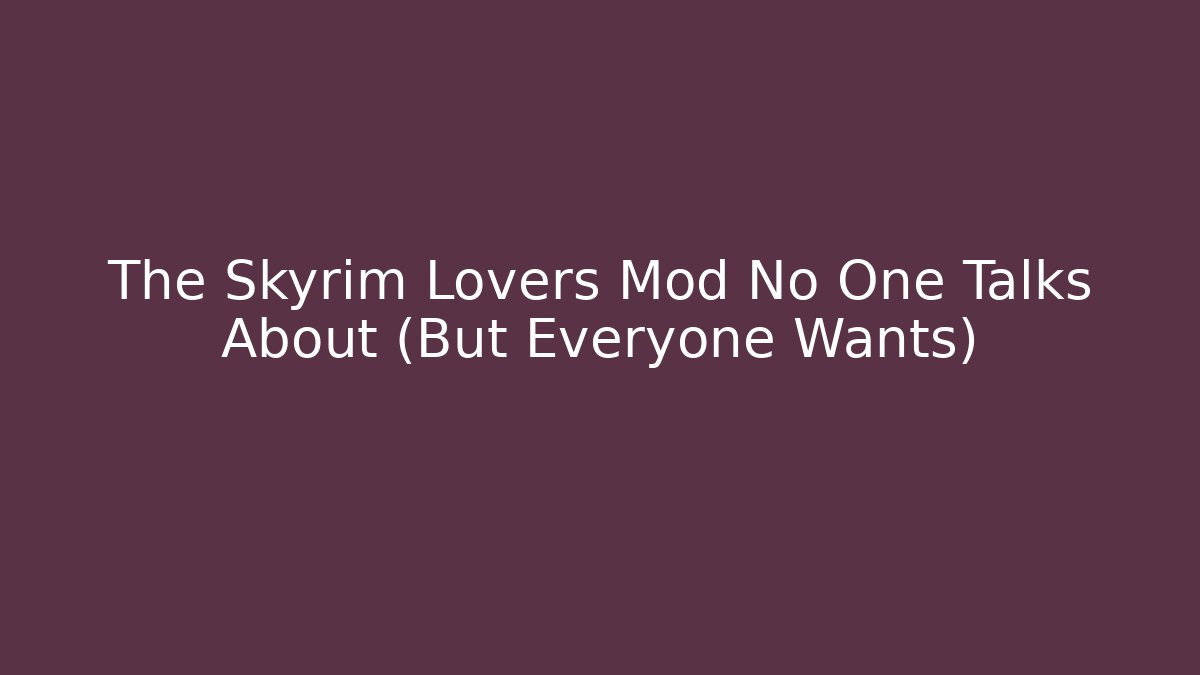 The Skyrim Lovers Mod No One Talks About (But Everyone Wants)