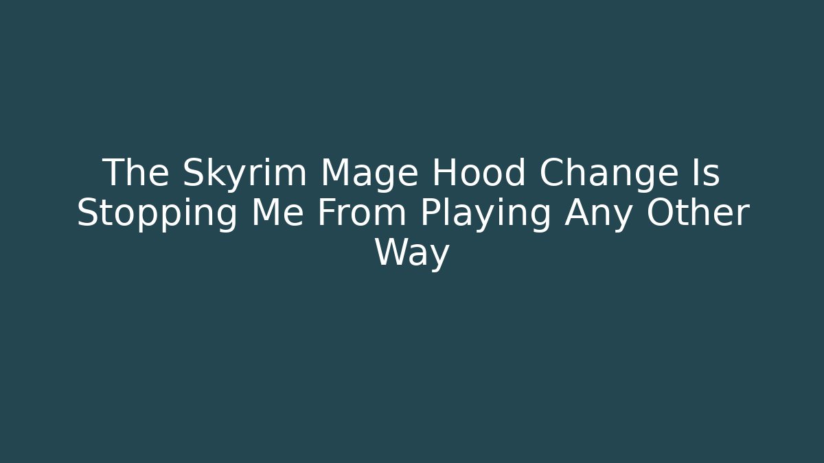 The Skyrim Mage Hood Change Is Stopping Me From Playing Any Other Way