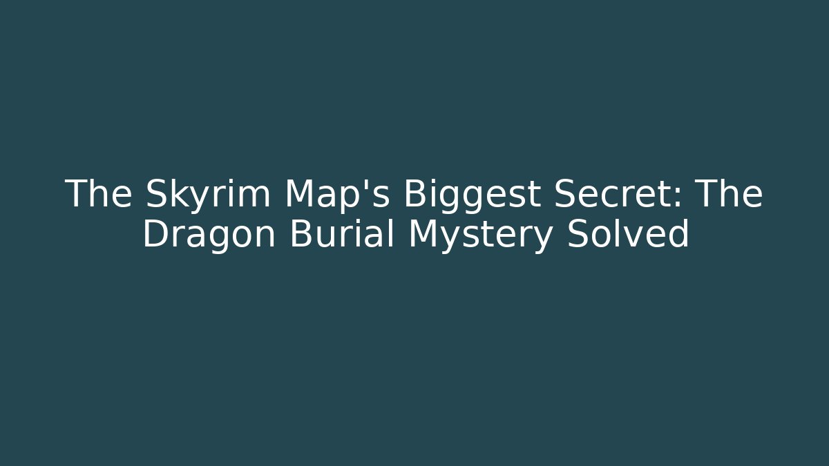 The Skyrim Map's Biggest Secret: The Dragon Burial Mystery Solved
