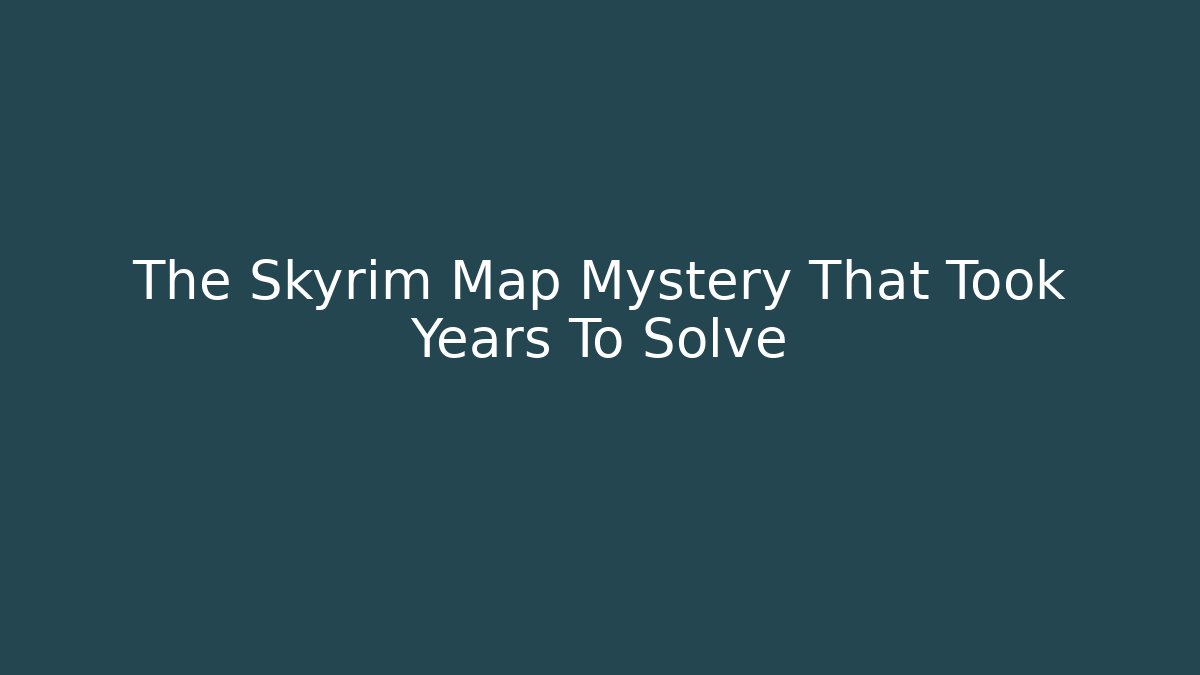 The Skyrim Map Mystery That Took Years To Solve
