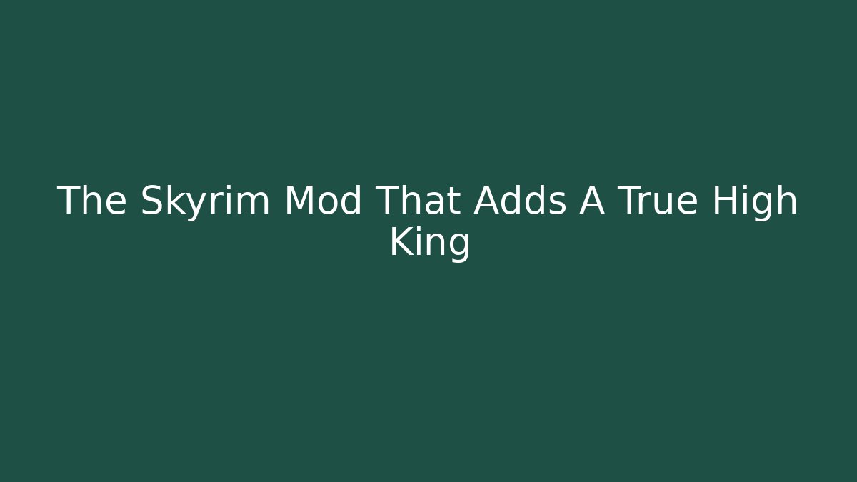 The Skyrim Mod That Adds A True High King - Felix Cat Insurance