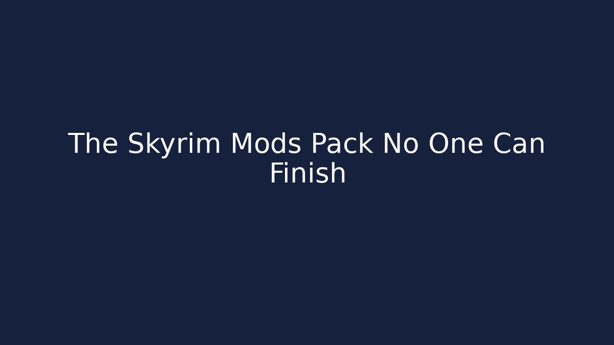 The Skyrim Mods Pack No One Can Finish - Felix Cat Insurance