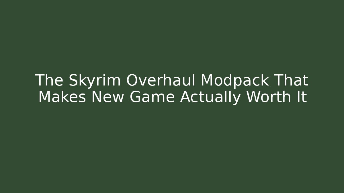 The Skyrim Overhaul Modpack That Makes New Game+ Actually Worth It