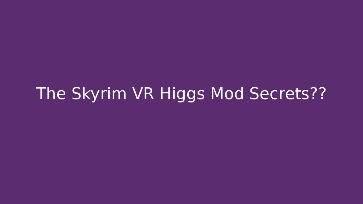 The Skyrim VR Higgs Mod Secrets隐藏 - Felix Cat Insurance