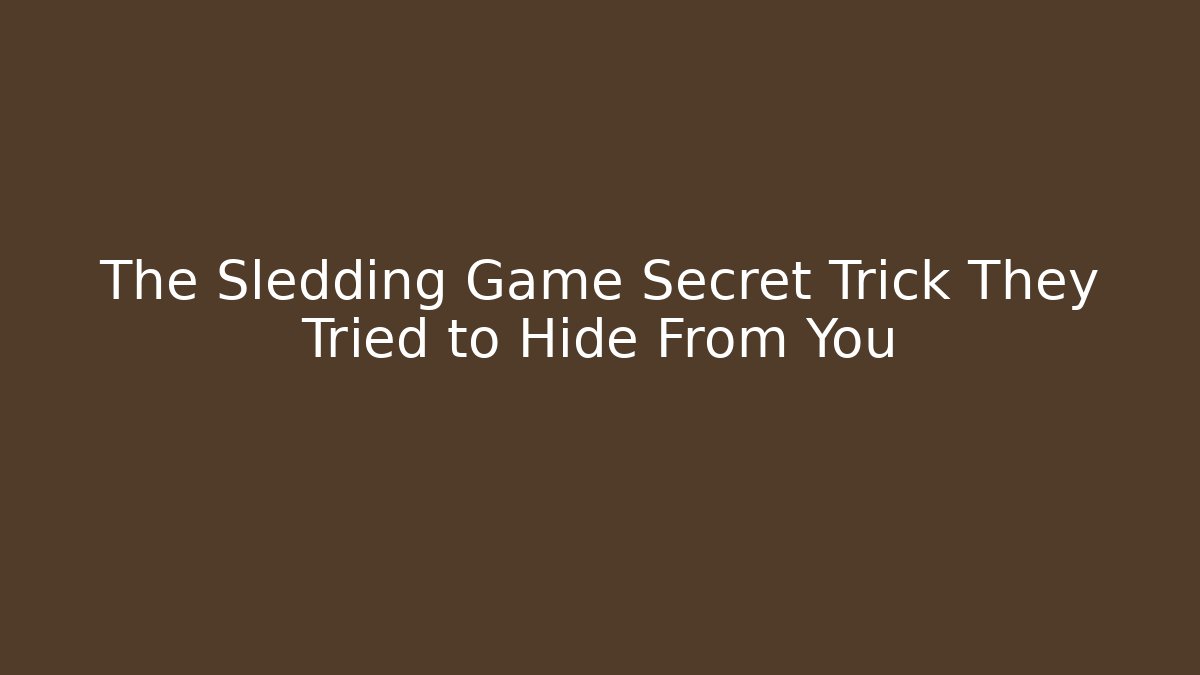 The Sledding Game Secret Trick They Tried to Hide From You