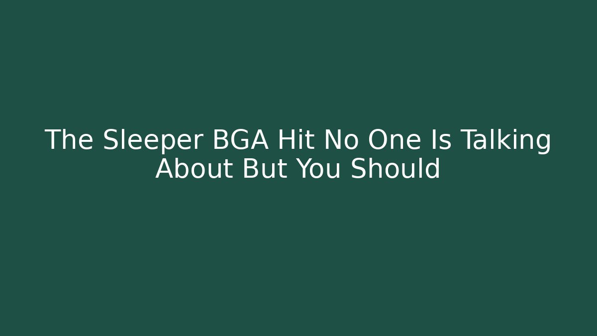 The Sleeper BGA Hit No One Is Talking About But You Should