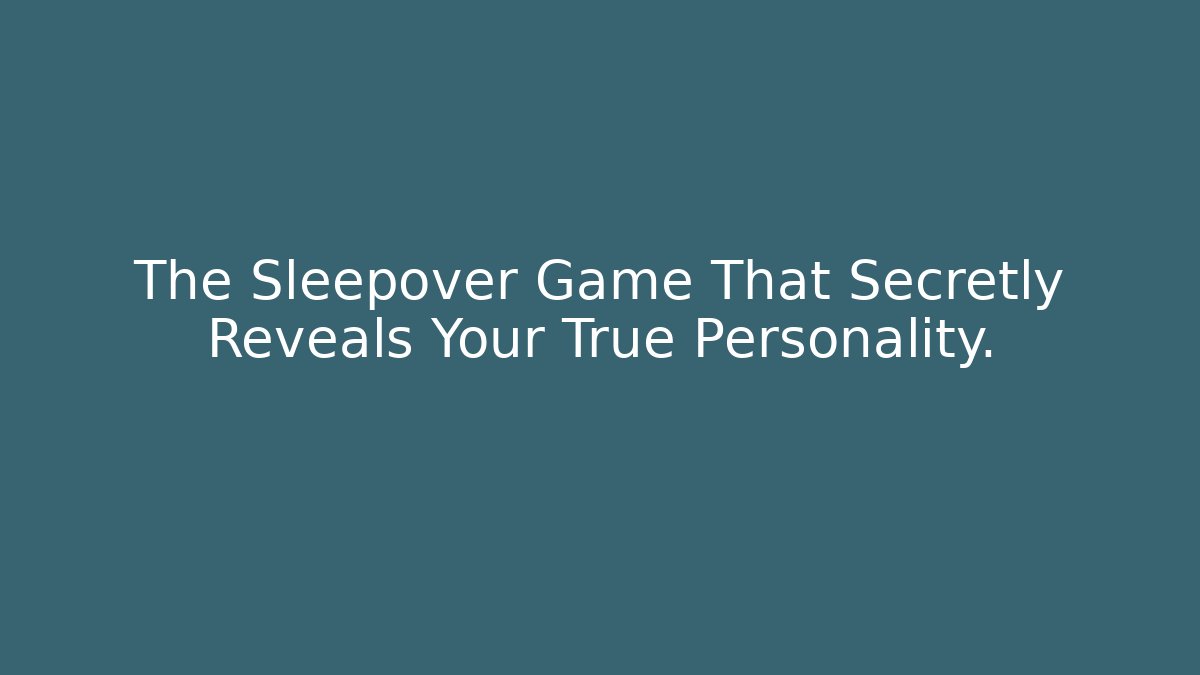 The Sleepover Game That Secretly Reveals Your True Personality.