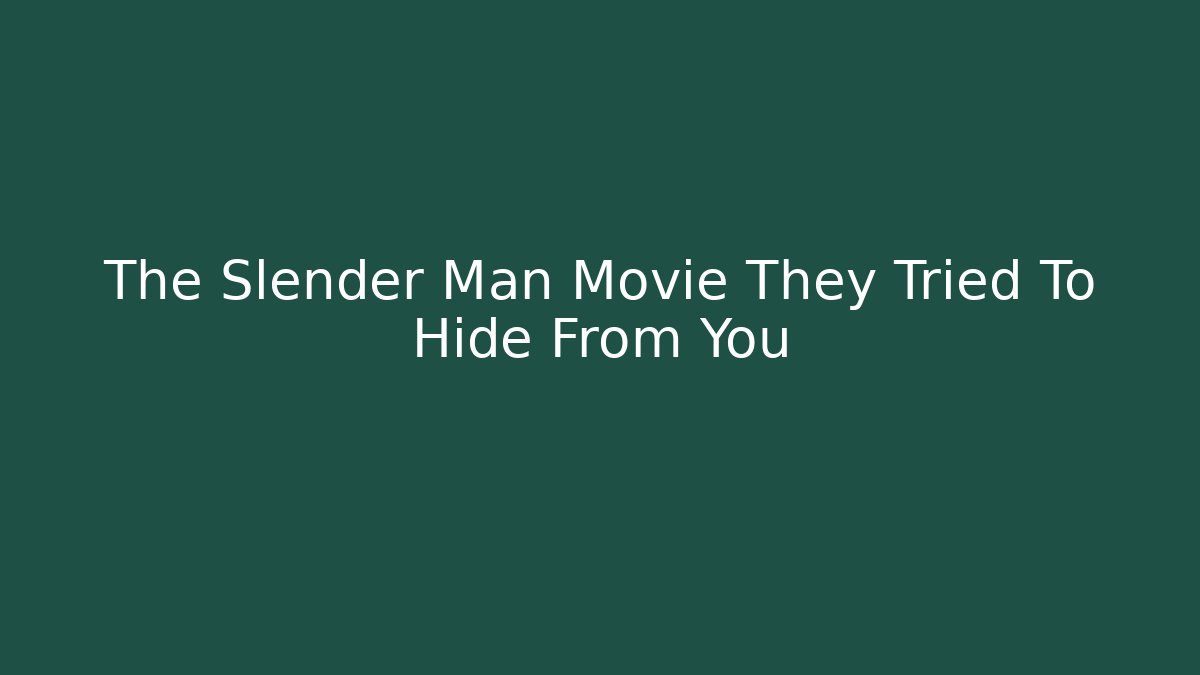 The Slender Man Movie They Tried To Hide From You
