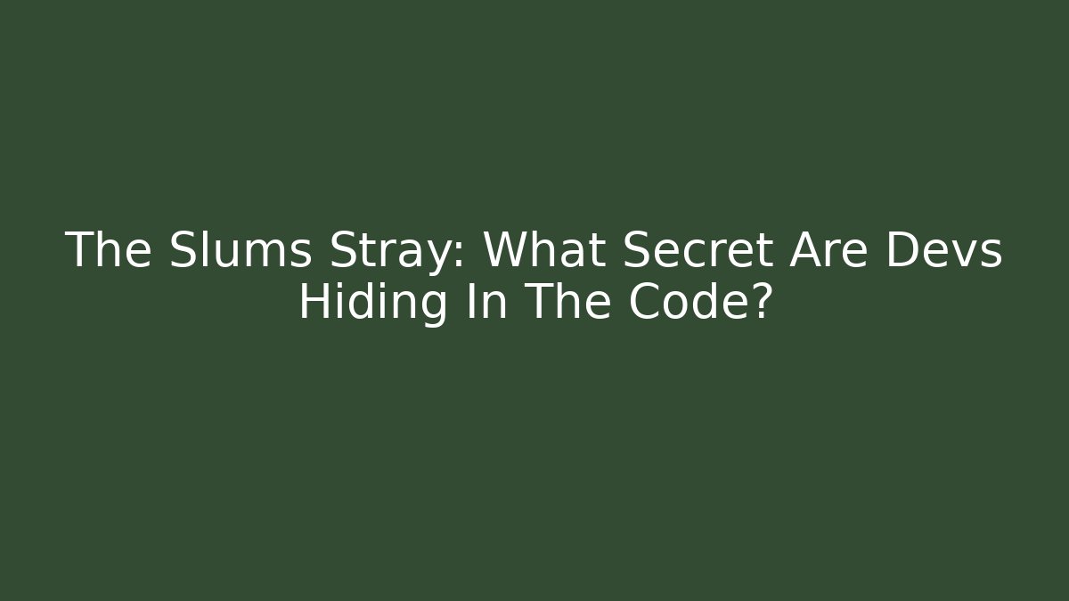 The Slums Stray: What Secret Are Devs Hiding In The Code?